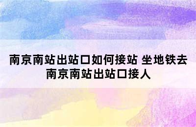 南京南站出站口如何接站 坐地铁去南京南站出站口接人